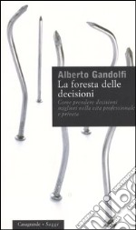 La foresta delle decisioni. Come prendere decisioni migliori nella vita professionale e privata libro