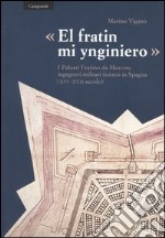 «El fratin mi ynginiero». I Paleari Fratino da Morcote, ingegneri militari ticinesi in Spagna (XVI-XVII secolo) libro