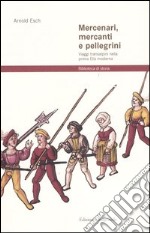 Mercenari, mercanti e pellegrini. Viaggi transalpini nella prima Età moderna libro