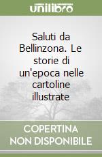 Saluti da Bellinzona. Le storie di un'epoca nelle cartoline illustrate libro