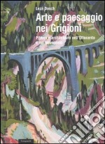 Arte e paesaggio nei Grigioni. Pittura e architettura nell'Ottocento e nel Novecento