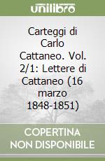 Carteggi di Carlo Cattaneo. Vol. 2/1: Lettere di Cattaneo (16 marzo 1848-1851)