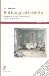 Sul luogo del delitto. Pratica penale, inchiesta e perizia giudiziaria a Ginevra (XVIII-XIX) libro
