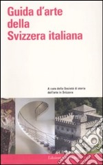 Guida d'arte della Svizzera italiana. Ediz. illustrata libro