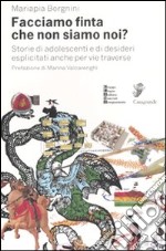 Facciamo finta che non siamo noi? Storie di adolescenti e di desideri esplicitati anche per vie traverse libro