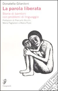 La parola liberata. Storie di bambini con problemi di linguaggio libro