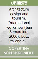 Architecture design and tourism. International workshop (San Bernardino, 2006). Ediz. italiana e inglese