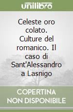 Celeste oro colato. Culture del romanico. Il caso di Sant'Alessandro a Lasnigo