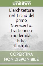 L'architettura nel Ticino del primo Novecento. Tradizione e modernità. Ediz. illustrata