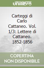 Carteggi di Carlo Cattaneo. Vol. 1/3: Lettere di Cattaneo. 1852-1856