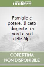 Famiglie e potere. Il ceto dirigente tra nord e sud delle Alpi