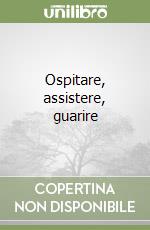 Ospitare, assistere, guarire libro