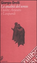 La qualità del senso. Su Dante, Ariosto e Leopardi libro