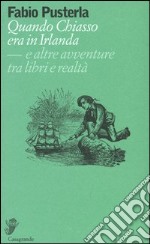 Quando Chiasso era in Irlanda. E altre avventure tra libri e realtà libro