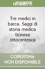 Tre medici in barca. Saggi di storia medica ticinese ottocentesca libro