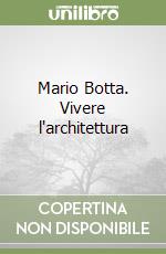 Mario Botta. Vivere l'architettura libro