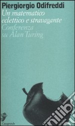 Un matematico eclettico e stravagante. Conferenza su Alan Turing libro