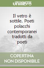 Il vetro è sottile. Poeti polacchi contemporanei tradotti da poeti libro