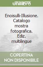 Enoisulli-Illusione. Catalogo mostra fotografica. Ediz. multilingue