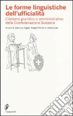 Le forme linguistiche dell'ufficialità. L'italiano giuridico e amministrativo della Confederazione Svizzera libro