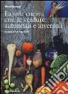 La mia cucina con le verdure autunnali e invernali. Ediz. illustrata libro