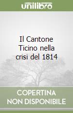 Il Cantone Ticino nella crisi del 1814 libro