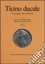 Ticino ducale. Il carteggio e gli atti ufficiali. Vol. 4/1: Gian Galeazzo Maria Sforza. Reggenza di Ludovico il Moro (1480-1484) libro