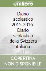 Diario scolastico 2015-2016. Diario scolastico della Svizzera italiana libro