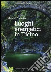 Luoghi energetici in Ticino libro di Andretta Claudio