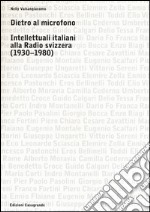 Dietro al microfono. Intellettuali italiani alla radio svizzera (1930-1980) libro