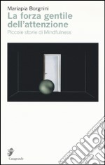 La forza gentile dell'attenzione. Piccole storie di Mindfulness libro