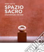 Mario Botta. Spazio sacro. Architetture 1966-2018. Catalogo della mostra (Locarno, 25 marzo-12 agosto 2018). Ediz. illustrata libro