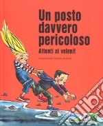 Un posto davvero pericoloso. Attenti ai veleni! Ediz. a colori libro