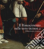 Il Rinascimento nelle terre ticinesi. Catalogo della mostra (Rancate-Mendrisio, 28 ottobre 2018-17 febbraio 2019). Ediz. illustrata. Vol. 2: Dal territorio al museo