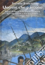 Uomini che partono. Scorci di storia della Svizzera italiana tra migrazione e vita quotidiana (XVI-XIX) libro