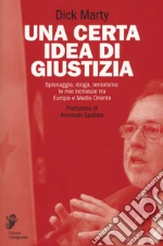 Una certa idea di giustizia. Spionaggio, droga, terrorismo: le mie inchieste tra Europa e Medio Oriente libro