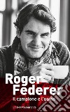 Roger Federer. Il campione e l'uomo libro