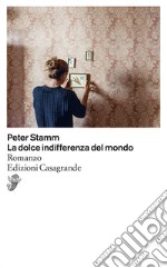 La dolce indifferenza del mondo libro