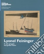 Lyonel Feininger. A vele spiegate-Auf grosser fahrt. Ediz. bilingue