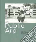 Public Arp. Jean Arp arte e architettura in dialogo. Ediz. illustrata
