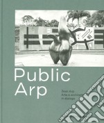 Public Arp. Jean Arp arte e architettura in dialogo. Ediz. illustrata libro