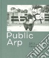 Public Arp. Jean Arp arte e architettura in dialogo. Ediz. illustrata libro