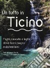 Un tuffo in Ticino. Fiumi, cascate, laghetti e altri luoghi naturali dove fare il bagno e rinfrescarsi libro