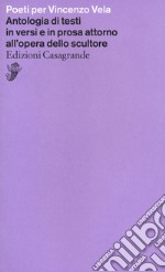 Poeti per Vincenzo Vela. Antologia di testi in versi e in prosa attorno all'opera dello scultore libro