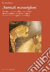 Animali maravigliosi. Orientalismo e animali esotici a Firenze in epoca tardogotica e rinascimentale: conoscenza, immaginario, simbologia libro
