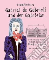 Gabriel de Gabrieli und der Gabrielor. Die wahre (ein wenig erfundene) Geschichte eines grossen Barockarchitekten libro di Bertossa Gianni