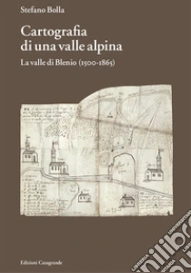 Cartografia di una valle alpina. La valle di Blenio (1500-1885)