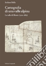 Cartografia di una valle alpina. La valle di Blenio (1500-1885)
