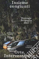 Insieme congiunti. Orte, Interventionen. Biennale Bregaglia 2022. Ediz. italiana e tedesca