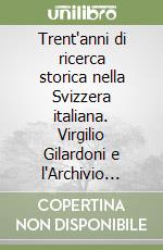 Trent'anni di ricerca storica nella Svizzera italiana. Virgilio Gilardoni e l'Archivio storico ticinese libro